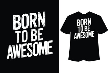 White text born to be awesome on black background and t shirt