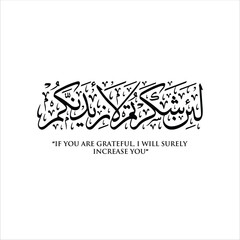 "Lain Shakartum La azidannakum" (Surah Al Ibrahim 7)
Means: If you are grateful, I will surely increase you