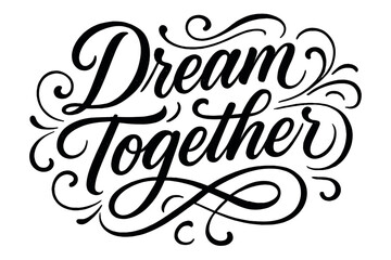 Dream Together Calligraphy. ?Dream Together?. Elegant modern calligraphy lettering with bold and saturated