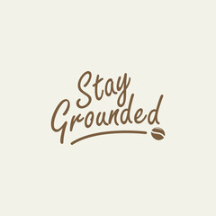 Coffee Quote Collection – Stay Grounded: Inspirational coffee-themed typography combining calm tone and earthy colors. inspired designs for apparel and decor.