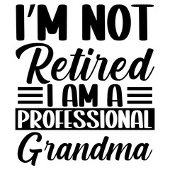 I'm Not retired i am a professional grandma