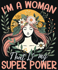 Empowering women's T-shirt: "I'M A WOMAN That Is my SUPER POWER" with beautiful floral woman graphic. Celebrate female strength!