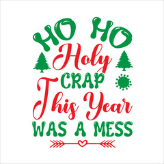 Ho Ho Holy Crap This Year Was A Mess, Custom, merry Christmas, holiday, typography, winter, Christmas t-shirt design red green White background