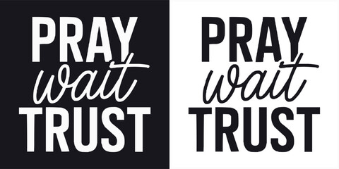 Modern inspirational typography Pray Wait Trust in bold black and white minimalist lettering design for faith motivation and posters