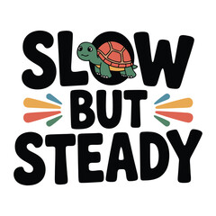 A bold black typography SVG design with “Slow But Steady.” Great for motivational t-shirts, stickers, and digital prints promoting persistence and calm progress