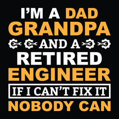 Funny Retired Engineer Quote Design – I’m a Dad, Grandpa and Engineer, If I Can’t Fix It Nobody Can Typography