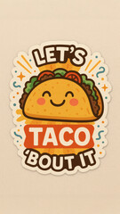 A cheerful taco illustration with a happy face, featuring the phrase "Let's taco 'bout it!" in a whimsical, colorful design.
