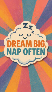 A cute, whimsical illustration with the words, &ldquo;Dream Big, Nap Often&rdquo; on a cloud. A colorful, striped background accentuates the simple message.