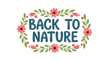 A heartwarming illustration featuring the phrase 'Back to Nature' in a friendly blue font, surrounded by a charming wreath of pink flowers and green leaves.