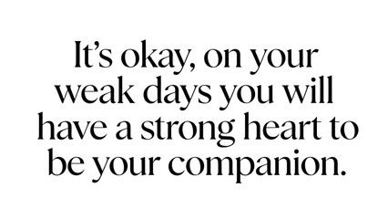 Inspirational motivation quote about confidence and motivation. It okay, on your weak days you will have strong heart to be your companion written in black text on dark gray background