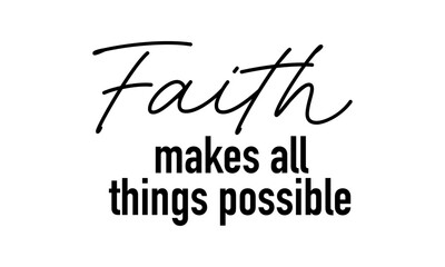 Faith makes all things possible. Biblical Phrase, Christian typography for banner, poster, photo overlay, apparel design