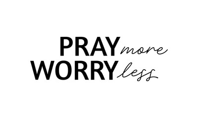 Pray More Worry Less. Biblical Phrase, Christian typography for banner, poster, photo overlay, apparel design