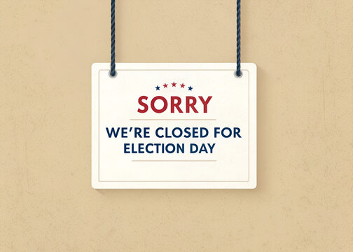 Sorry We're Closed for Election Day Sign