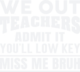 We Out Teachers-Admit It You'll Low Key Miss Me Brun