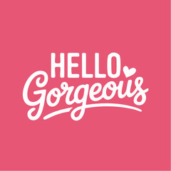 Hello gorgeous hand lettered greeting on pink; bold hello with flowing gorgeous script; 