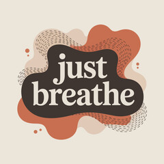 Calming just breathe message on abstract organic shapes soft earth tones gentle typography for relaxation and mindfulness greeting card design vector