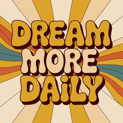 Retro groovy "dream more daily" text art with psychedelic sunburst background for positive affirmations and vintage vibes vector