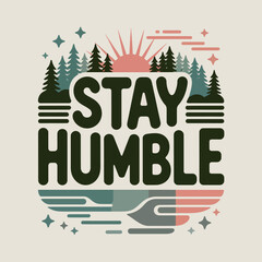 Stay humble inspirational typography with nature landscape and sunrise design poster for lifestyle and motivation vector