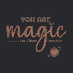 You Are Magic No Filter Needed Inspirational Typography Design