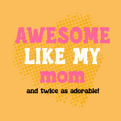 Awesome Like My Mom – Cute Mother’s Day Typography Design