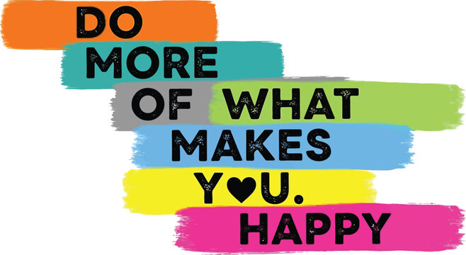 Do more of what makes you happy happiness inspiration motivation quote