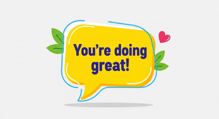 A motivational message in a yellow speech bubble with the text youre doing great surrounded by leaves and a heart