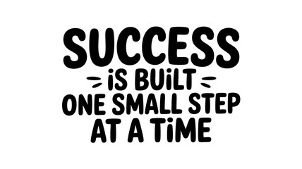 Success is built one small step at a time lettering inspirational quote about achieving goals and dreams motivational slogan for posters and cards