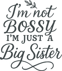 I'm Not Bossy, I'm Just a Big Sister - Funny Sister Quote Design for T-Shirts and Gifts