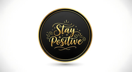 Gold Stay Positive text on black circular badge with gold border background
