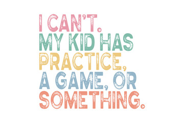 I Can't My Kid Has Practice' Funny Mom Life Quote in Retro Colors Sublimation Design