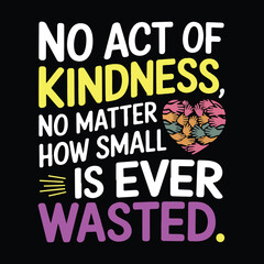 No act of kindness, no matter how small, is ever wasted T-shirt Design Vector Illustration