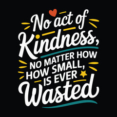 No act of kindness, no matter how small, is ever wasted T-shirt Design Vector Illustration