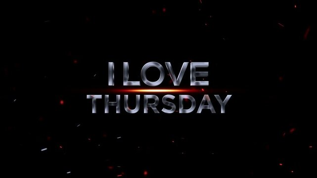 I love thursday metallic text with sparks and glowing effect on black background