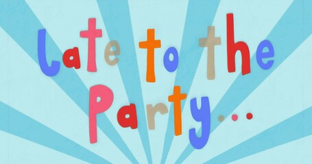Colorful lettering radiating in blue design, showing colorful letter shapes reading Late to Party