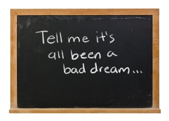 Obraz premium Tell me it's all been a bad dream written in white chalk on a black chalkboard isolated in a wooden frame