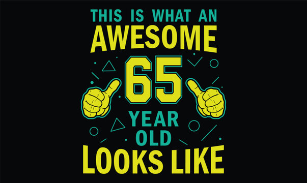 this is what an awesome 65 year old looks like t shirt design