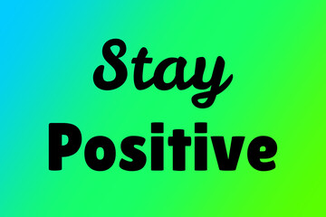 Stay Positive Word Art in Cursive and Bold Black Typography on Blue–Green–Yellow Gradient Background for a Vibrant, Uplifting, and Optimism-Themed Design