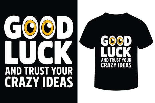 Good luck and trust your crazy ideas t shirt design - Powered by Adobe