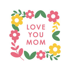 Love you mom typographic design with floral border and simple flowers Vector, illustration