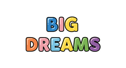 Encouragement and hope: Big Dreams. Bold, colorful letters on a transparente background inspire and motivate success.