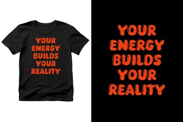 Motivational t-shirt design with the quote Your Energy Builds Your Reality, inspiring you to create your future with positive energy, balance, and purpose, design illustration,print design, hoodie
