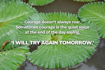 Inspirational life quote on blurry background. Courage doesn't always roar. Sometimes courage is the quiet voice at the end of the day saying, 'I will try again tomorrow.'