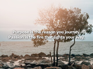Inspirational life quote on blurry background. Purpose is the reason you journey. Passion is the fire that lights your way.