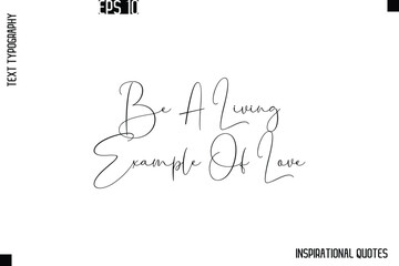 Be A Living Example Of Love  -Stylish Motivational Text Typography Vector Quote