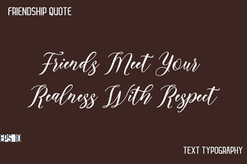 Friends Meet Your Realness With Respect   -Friendship Message Premium Cursive Calligraphy Handwritten Text