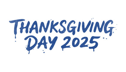 Thanksgiving Day 2025 Hand-Lettering Graffiti Drip Paint Grunge Style. Happy Thanksgiving Day 2025 Dripping Blue Text With Distressed Paint Texture.