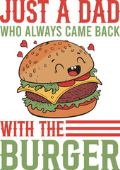 Funny cartoon burger saying just a dad who always came back with the burger isolated on white background