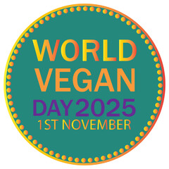 World Vegan Day Set of vibrant circular labels celebrating World Vegan Day 2025 on November 1st, designed for eco-friendly, plant-based, and vegan lifestyle promotions.EPS10/AI.
