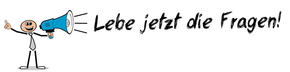 Lebe jetzt die Fragen!