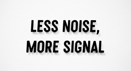 Minimalist black text slogan on white wall: less noise more signal message